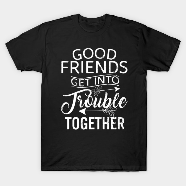 Good Friends Get Into Trouble T-Shirt by eraillustrationart